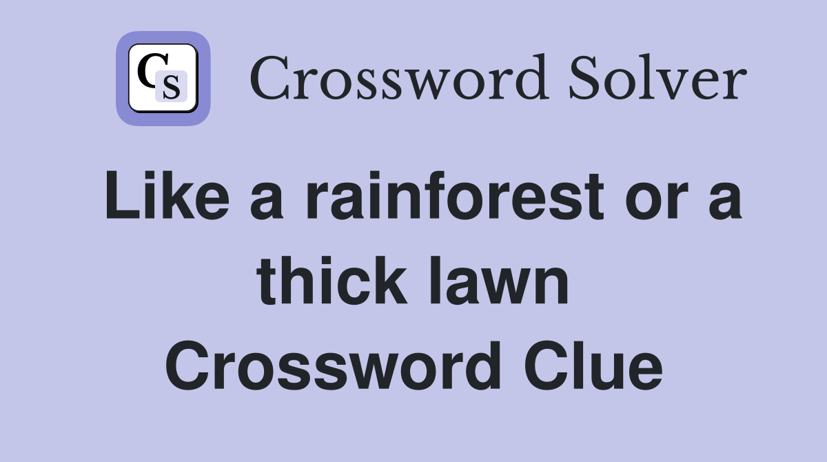Like a rainforest or a thick lawn Crossword Clue Answers Crossword
